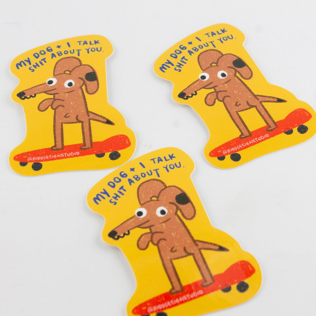 My Dog and I Talk Shit About You Vinyl Sticker